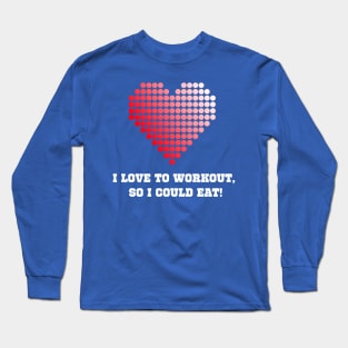 I Love To Workout So I Could Eat Workout Long Sleeve T-Shirt